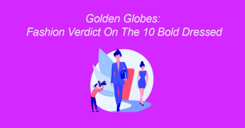 Golden Globes: Fashion Verdict On The 10 Bold Dressed