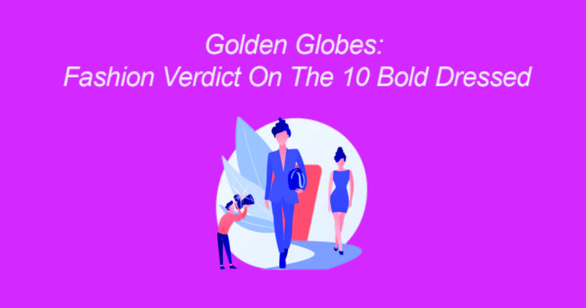 Golden Globes: Fashion Verdict On The 10 Bold Dressed