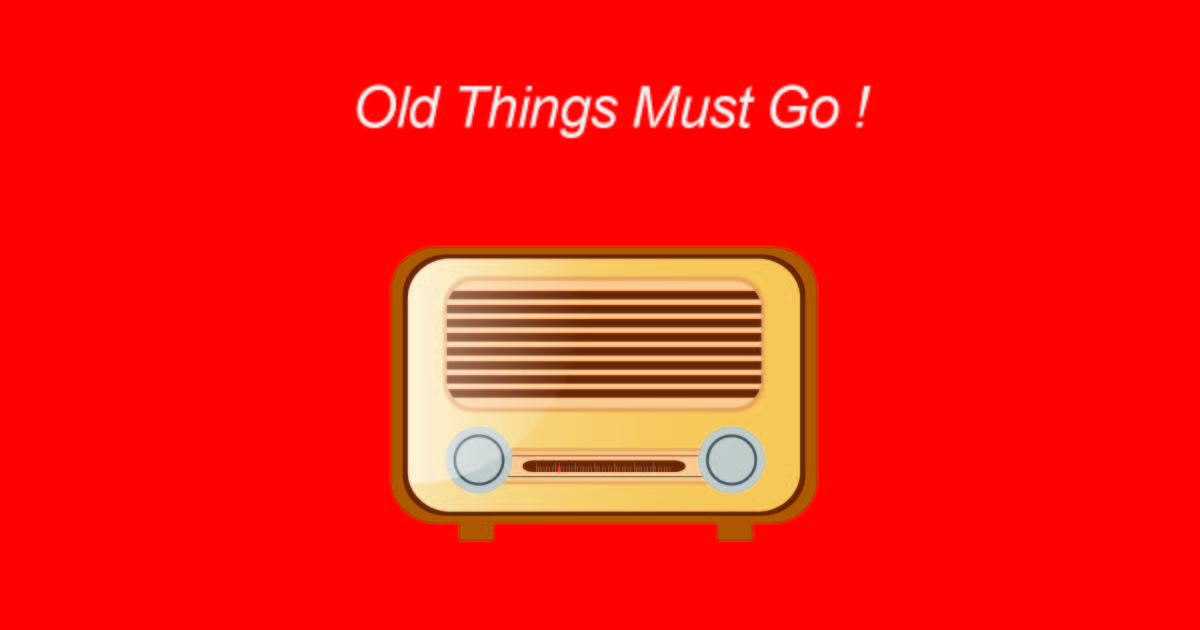 Old things must go