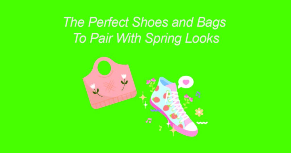 The Perfect Shoes and Bags to Pair With Spring Looks