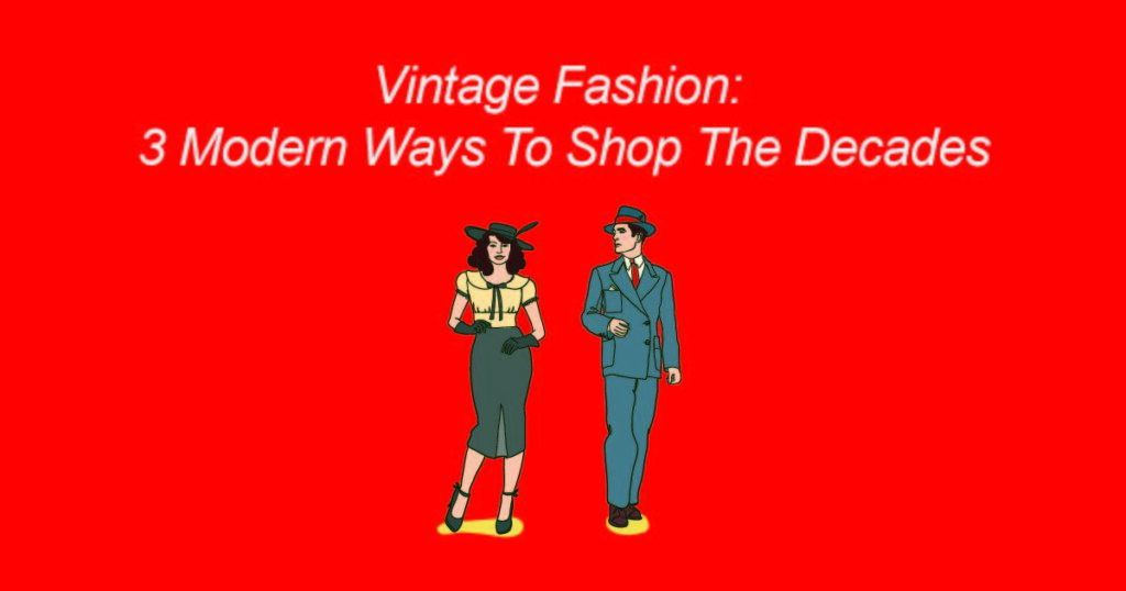 Vintage Fashion- 3 Modern Ways To Shop The Decades