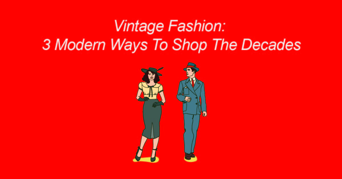 Vintage Fashion- 3 Modern Ways To Shop The Decades