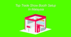 Top Trade Show Booth Setup In Malaysia